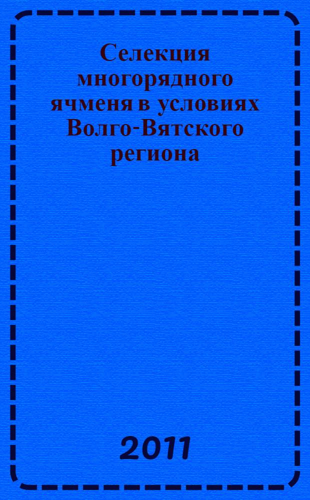 Селекция многорядного ячменя в условиях Волго-Вятского региона : автореферат диссертации на соискание ученой степени кандидата сельскохозяйственных наук : специальность 06.01.05 <Селекция и семеноводство сельскохозяйственных растений>