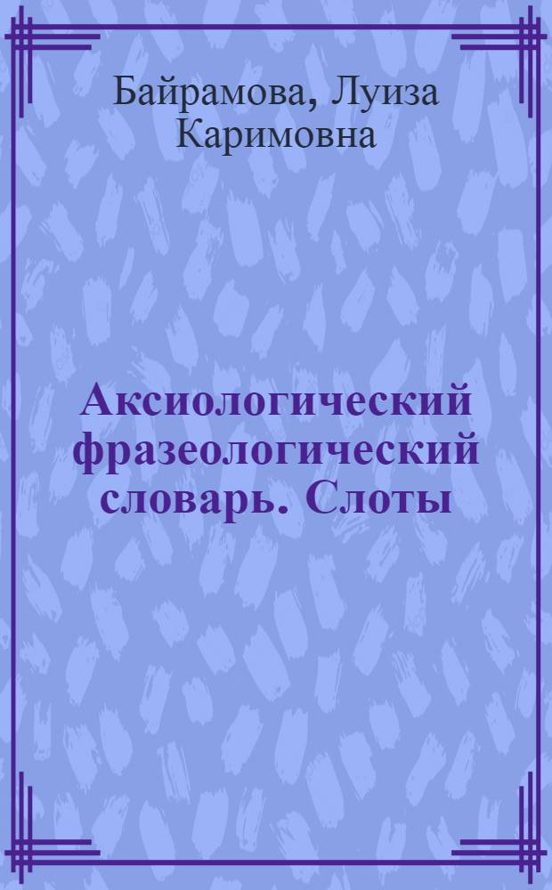 Аксиологический фразеологический словарь. Слоты