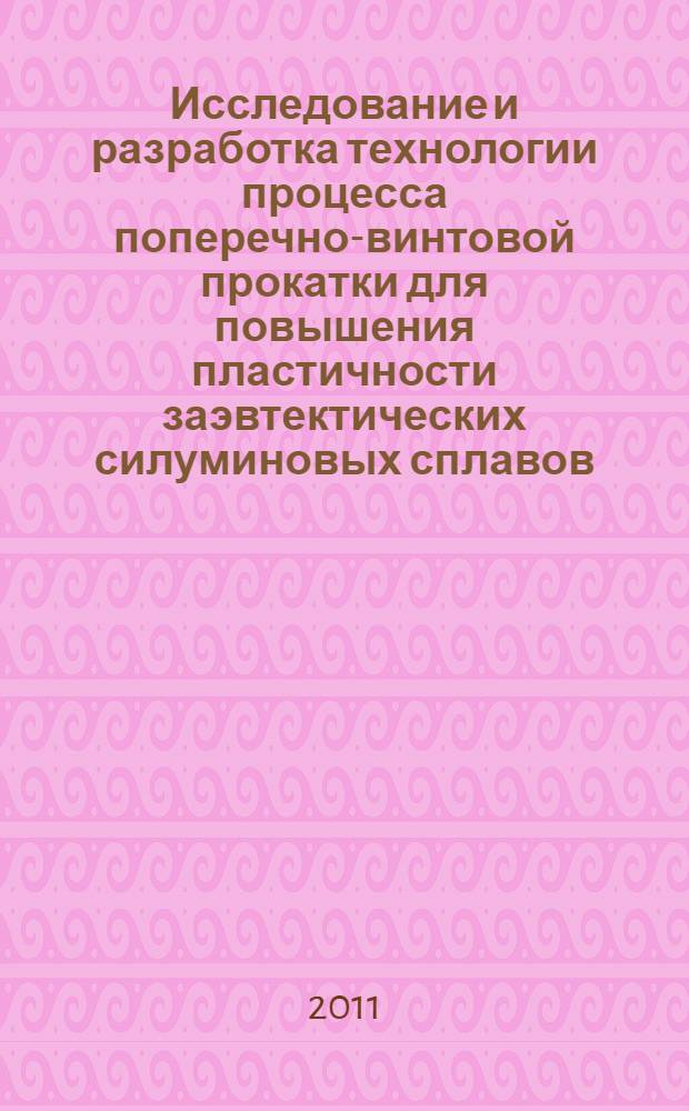 Исследование и разработка технологии процесса поперечно-винтовой прокатки для повышения пластичности заэвтектических силуминовых сплавов : автореферат диссертации на соискание ученой степени кандидата технических наук : специальность 05.02.09 <Технологии и машины обработки давлением>