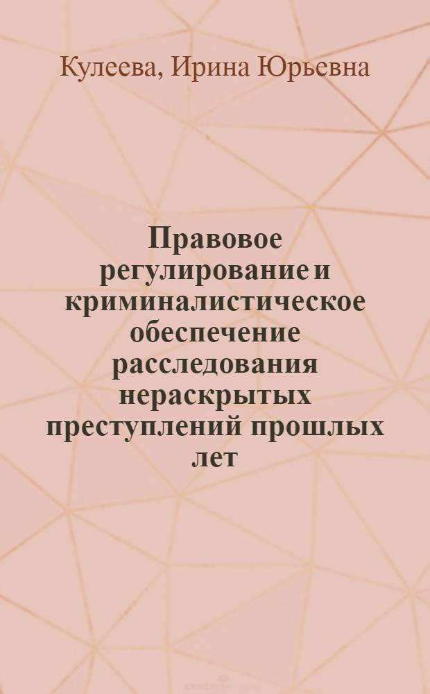 Правовое регулирование и криминалистическое обеспечение расследования нераскрытых преступлений прошлых лет : автореферат диссертации на соискание ученой степени кандидата юридических наук : специальность 12.00.09 <Уголовный процесс; криминалистика; оперативно-розыскная деятельность>