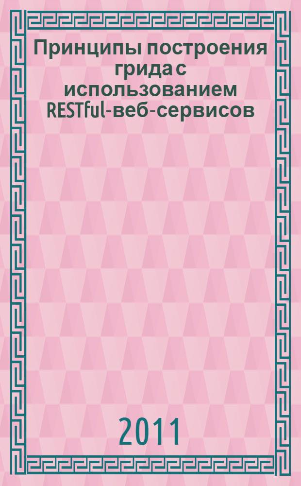 Принципы построения грида с использованием RESTful-веб-сервисов : автореферат диссертации на соискание ученой степени кандидата физико-математических наук : специальность 05.13.11 <Математическое и программное обеспечение вычислительных машин, комплексов и компьютерных сетей>