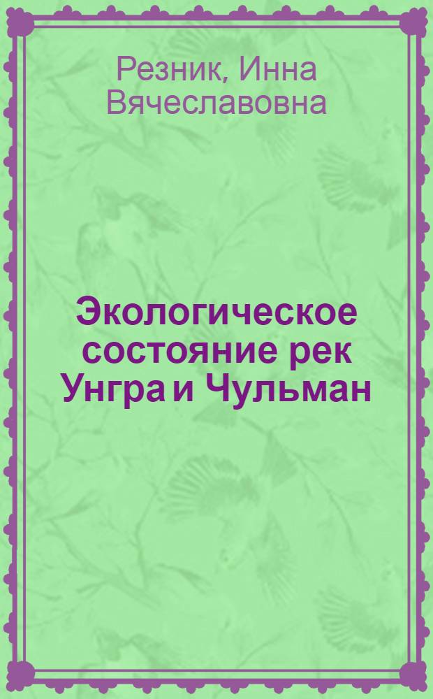 Экологическое состояние рек Унгра и Чульман (бассейн реки Алдан, Южная Якутия) : автореферат диссертации на соискание ученой степени кандидата биологических наук : специальность 03.02.08 <Экология по отраслям> : специальность 03.02.04 <Зоология>