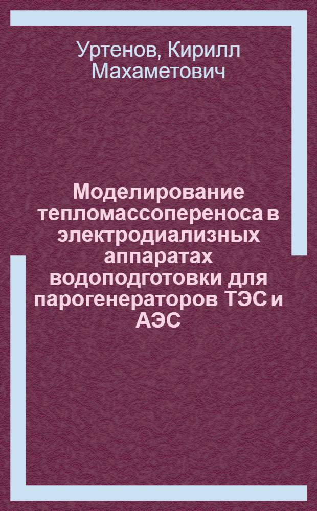 Моделирование тепломассопереноса в электродиализных аппаратах водоподготовки для парогенераторов ТЭС и АЭС : автореферат диссертации на соискание ученой степени кандидата технических наук : специальность 05.14.04 <Промышленная теплоэнергетика>