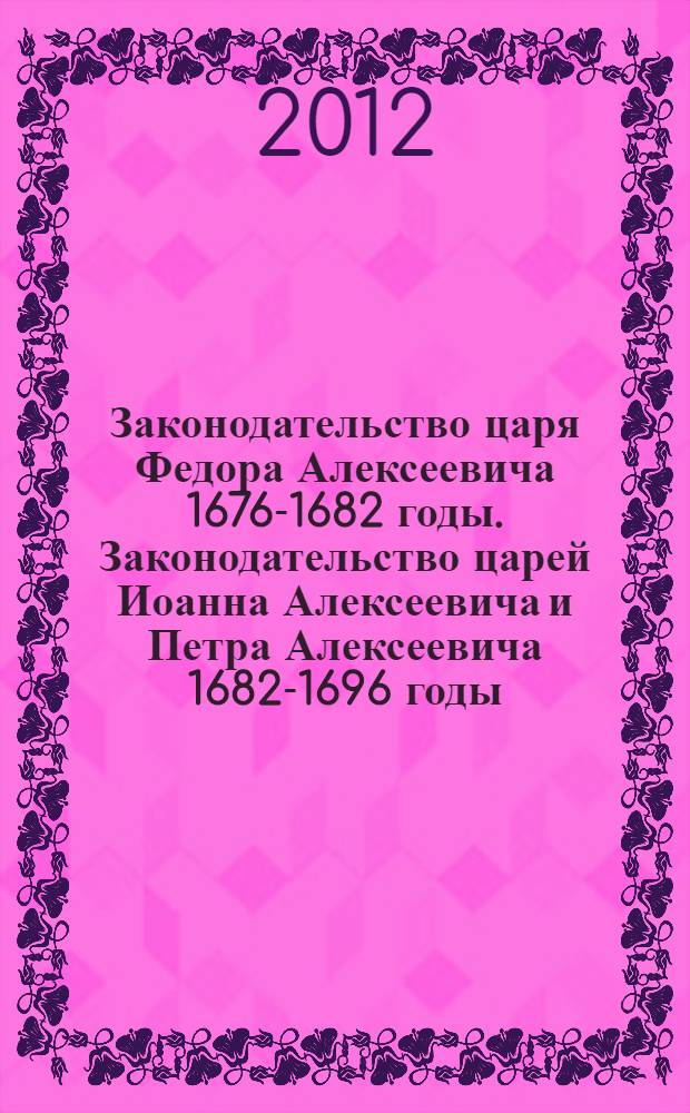 Законодательство царя Федора Алексеевича 1676-1682 годы. Законодательство царей Иоанна Алексеевича и Петра Алексеевича 1682-1696 годы