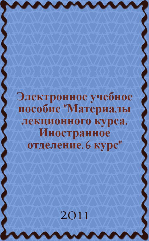 Электронное учебное пособие "Материалы лекционного курса. Иностранное отделение. 6 курс" : дисциплина "Внутренние болезни", специальность "Лечебное дело"