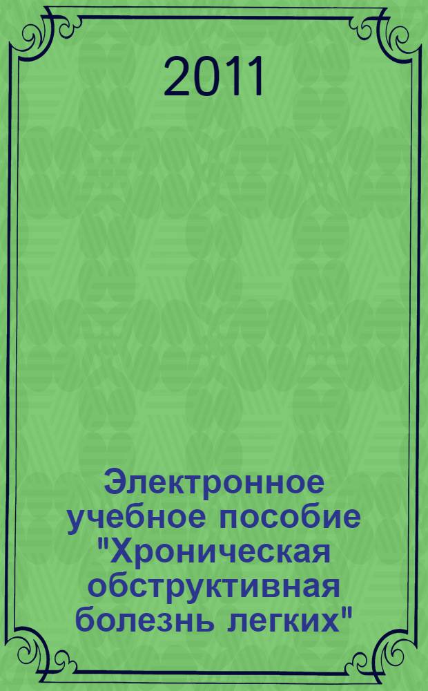 Электронное учебное пособие "Хроническая обструктивная болезнь легких" : дисциплина "Внутренние болезни", специальность "Лечебное дело"