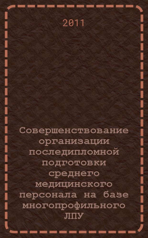 Совершенствование организации последипломной подготовки среднего медицинского персонала на базе многопрофильного ЛПУ : автореферат диссертации на соискание ученой степени кандидата медицинских наук : специальность 14.02.03 <Общественное здоровье и здравоохранение>
