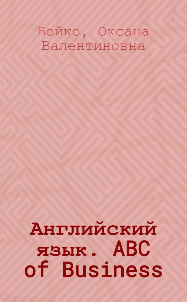 Английский язык. ABC of Business : учебно-методическая разработка : для студентов специальности 071900 "Информационные системы в экономике", 061800 "Математические методы и исследование операций в экономике", 060800 "Экономика и управление на предприятиях машиностроения"