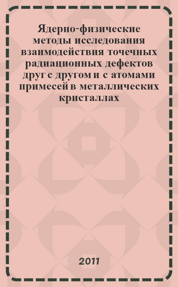 Ядерно-физические методы исследования взаимодействия точечных радиационных дефектов друг с другом и с атомами примесей в металлических кристаллах