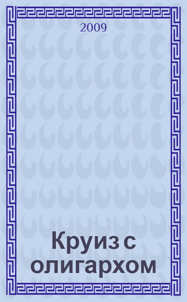 Круиз с олигархом : (полуроман)