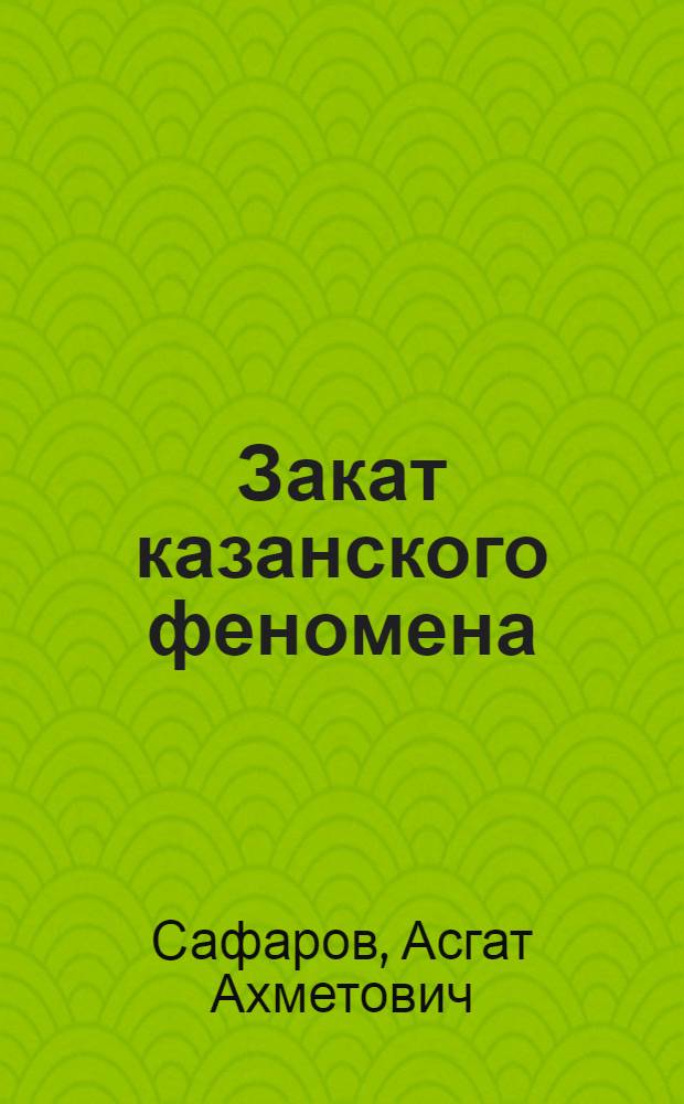 Закат казанского феномена : история ликвидации организованных преступных формирований Татарстана