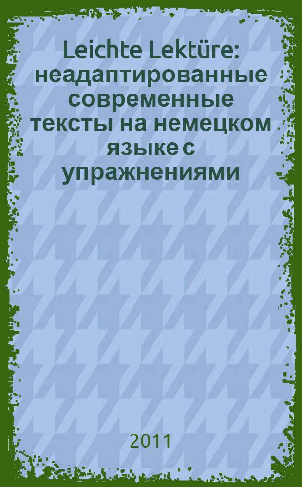 Leichte Lektüre : неадаптированные современные тексты на немецком языке с упражнениями : учебно-методическое пособие