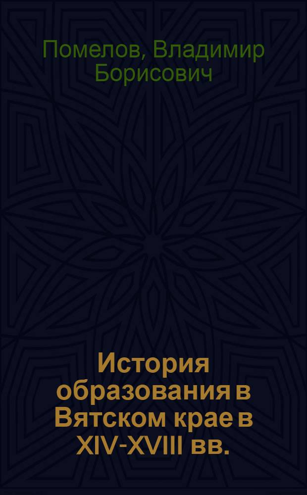 История образования в Вятском крае в XIV-XVIII вв. : учебное пособие