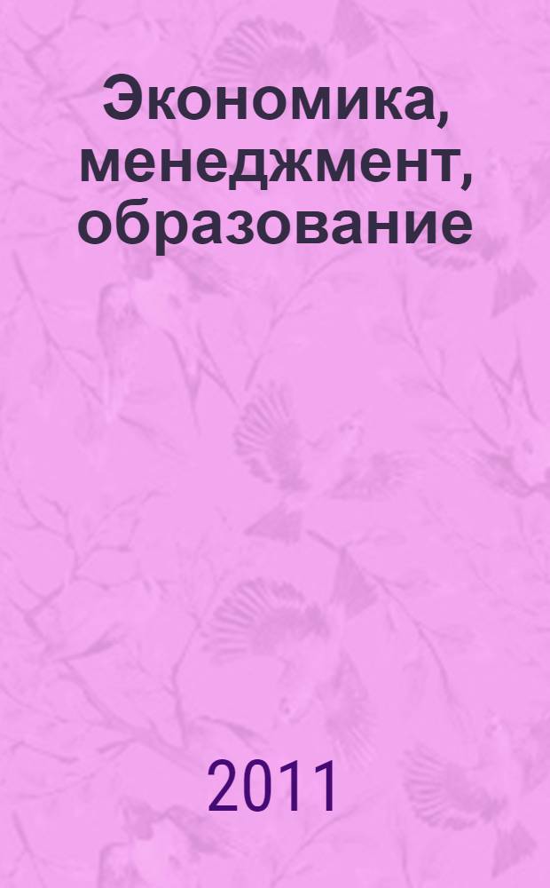 Экономика, менеджмент, образование: теоретические и практические аспекты : сборник научных трудов Международной научно-практической конференции (31 августа 2011 г.)