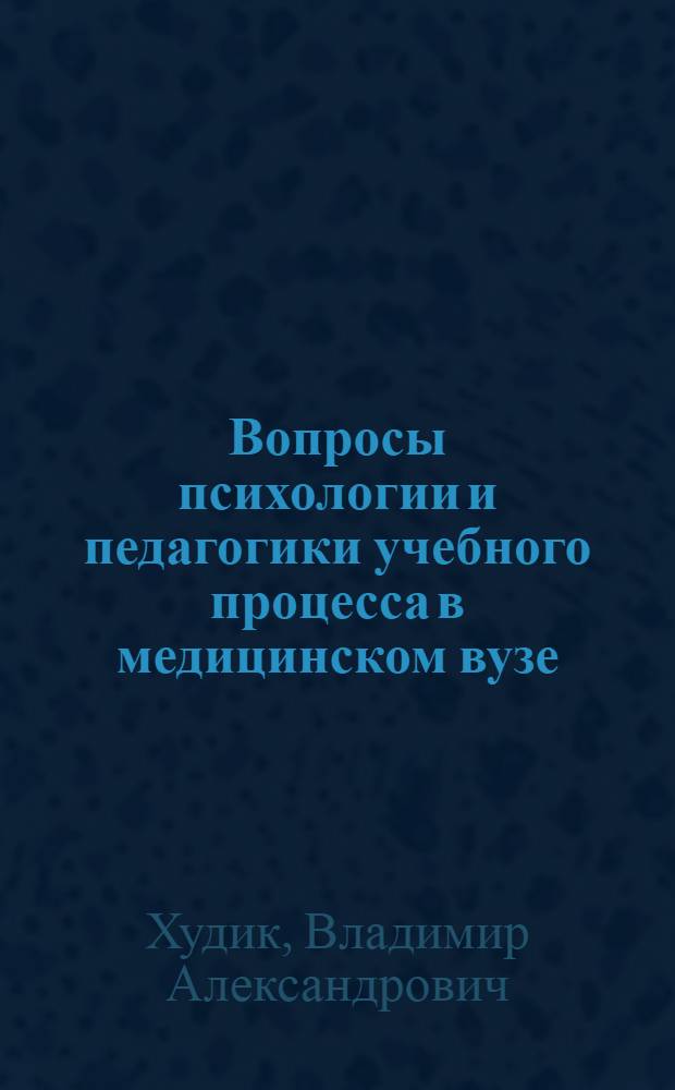 Вопросы психологии и педагогики учебного процесса в медицинском вузе : учебное пособие для преподавателей медицинского вуза