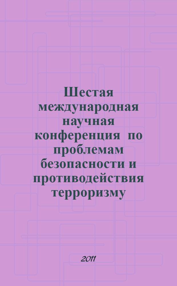 Шестая международная научная конференция по проблемам безопасности и противодействия терроризму, 11-12 ноября 2010 г. Т. 1 : Материалы пленарного заседания и заседаний по тематике противодействия терроризму