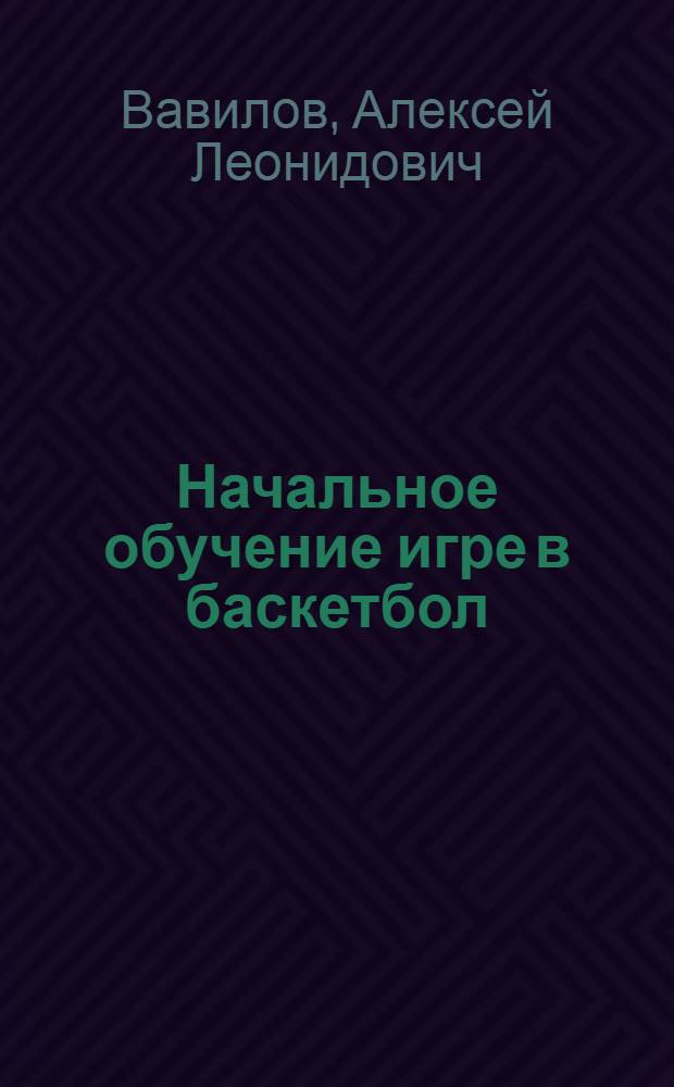 Начальное обучение игре в баскетбол : учебное пособие