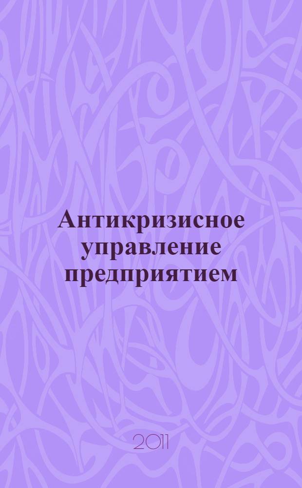 Антикризисное управление предприятием : учебное пособие : для студентов высших учебных заведений, обучающихся по направлению подготовки "экономика"