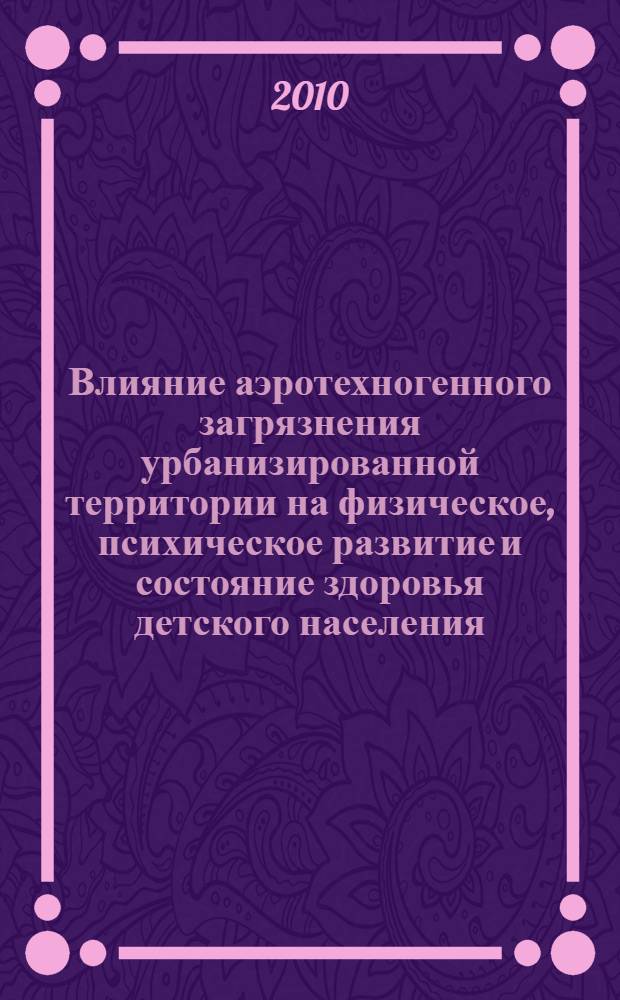 Влияние аэротехногенного загрязнения урбанизированной территории на физическое, психическое развитие и состояние здоровья детского населения