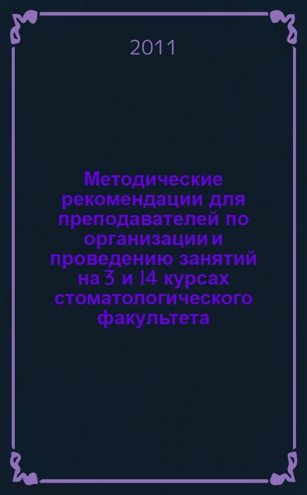 Методические рекомендации для преподавателей по организации и проведению занятий на 3 и I4 курсах стоматологического факультета