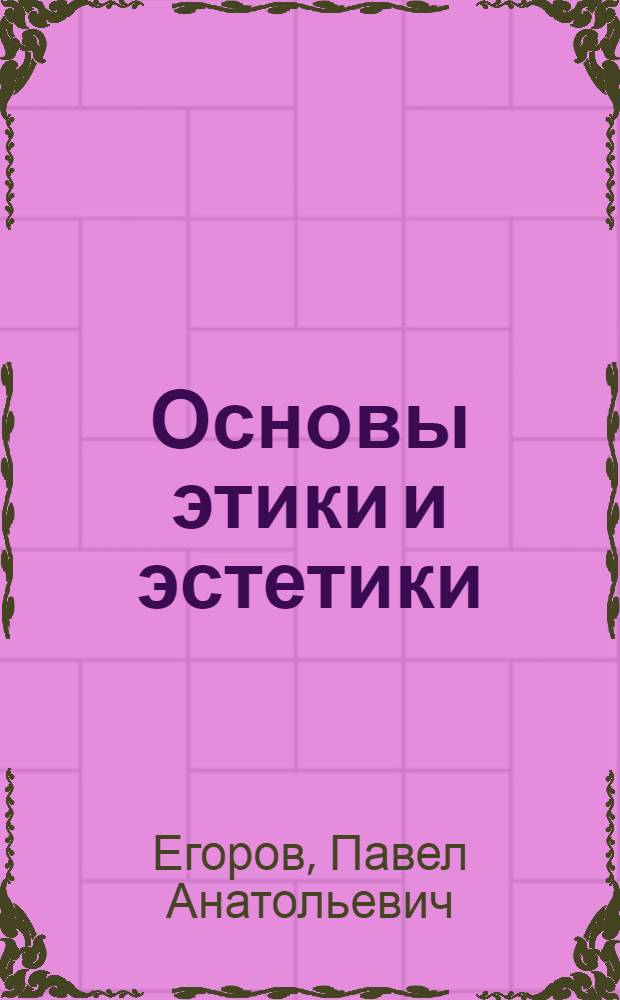 Основы этики и эстетики : учебное пособие для использования в учебном процессе образовательных учреждений, реализующих программы среднего профессионального образования