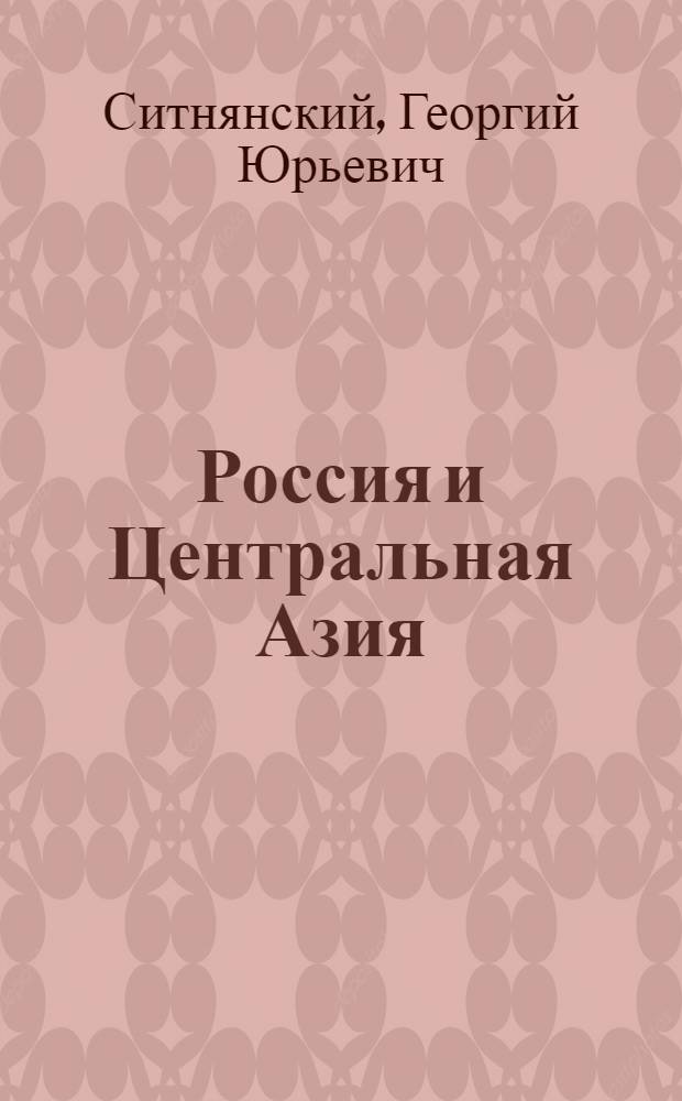 Россия и Центральная Азия: вместе или врозь? : межэтнические отношения в Средней Азии и Казахстане и Россия
