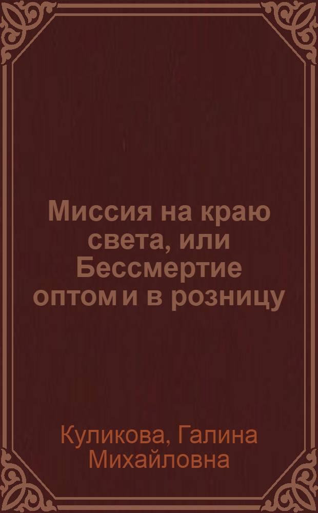 Миссия на краю света, или Бессмертие оптом и в розницу : повесть