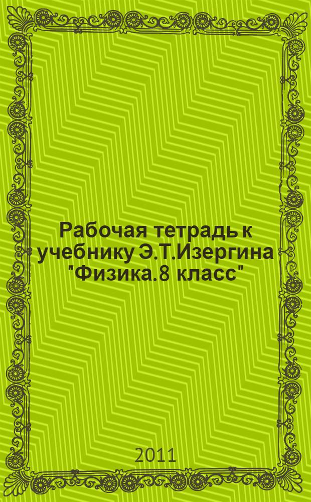 Рабочая тетрадь к учебнику Э.Т.Изергина "Физика. 8 класс"