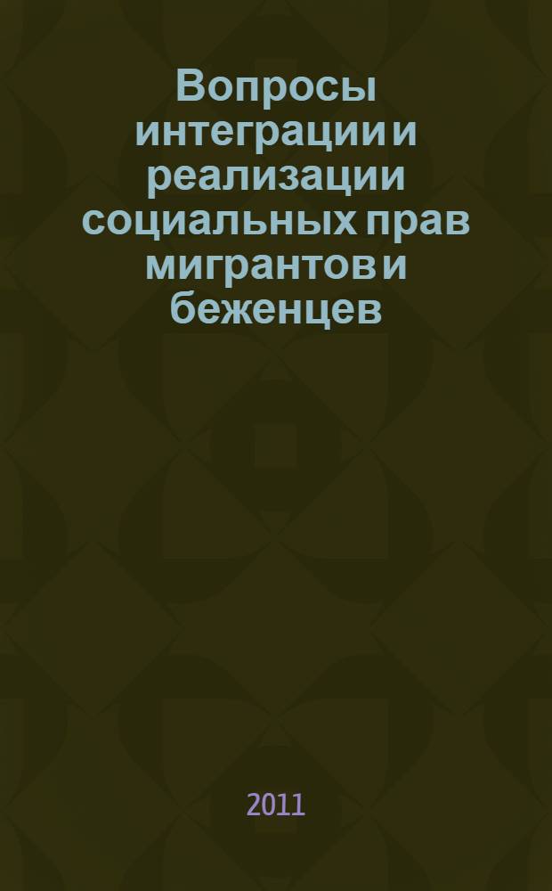 Вопросы интеграции и реализации социальных прав мигрантов и беженцев : работа УВКБ ООН и ФМС России с лицами, ищущими убежища : реадмиссия : материалы 31-го семинара Сети "Миграция и Право" Правозащитного центра "Мемориал" при участии УВКБ ООН, Москва, 26-28 апреля 2011 г