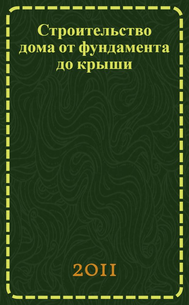 Строительство дома от фундамента до крыши