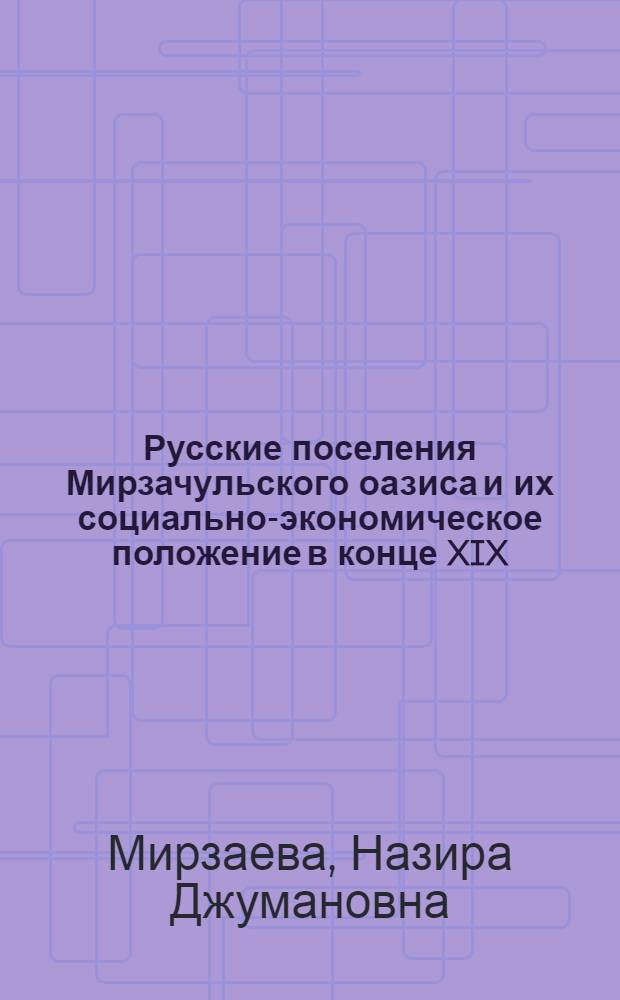 Русские поселения Мирзачульского оазиса и их социально-экономическое положение в конце XIX - начале XX века : автореферат диссертации на соискание ученой степени к.ист.н. : специальность 07.00.01