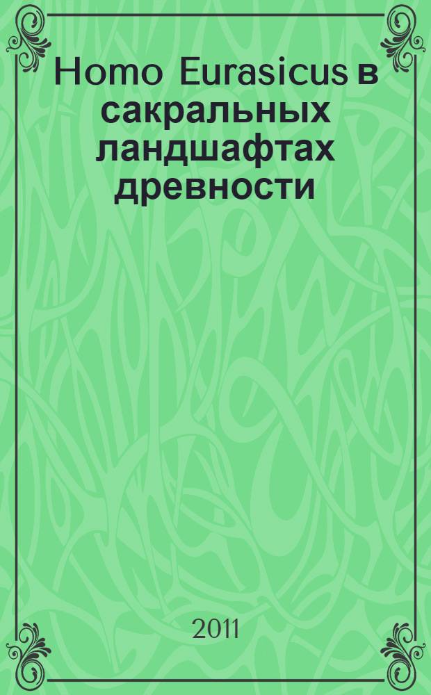 Homo Eurasicus в сакральных ландшафтах древности : материалы Научно-практической конференции с международным участием, 26 октября 2010 года
