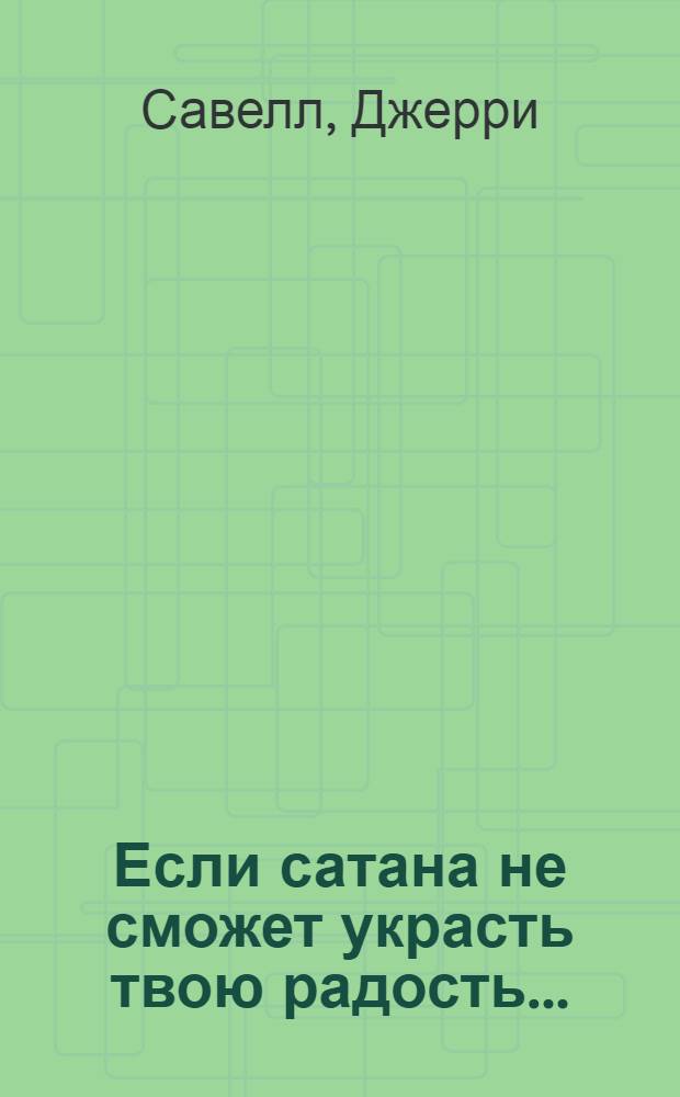 Если сатана не сможет украсть твою радость... : ...он не сможет украсть то, чем ты владеешь