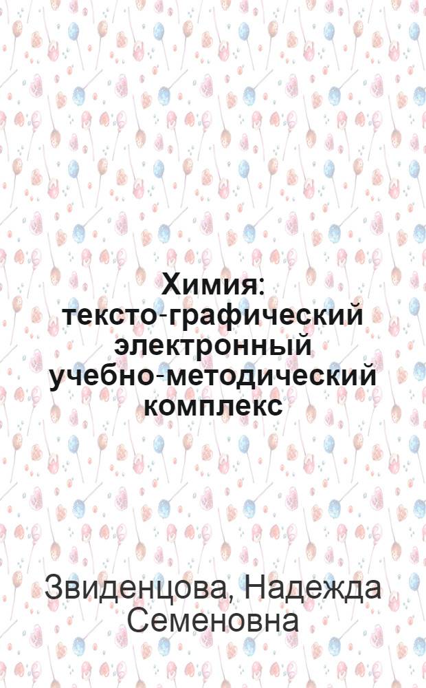 Химия : тексто-графический электронный учебно-методический комплекс : по специальности 010701 "Физика", специальность 010701.65 Физика, направление 010700.62 Физика