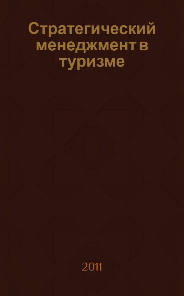 Стратегический менеджмент в туризме : учебно-методическое пособие предназначено для студентов всех форм обучения по специальности 080507 "Менеджмент организации"