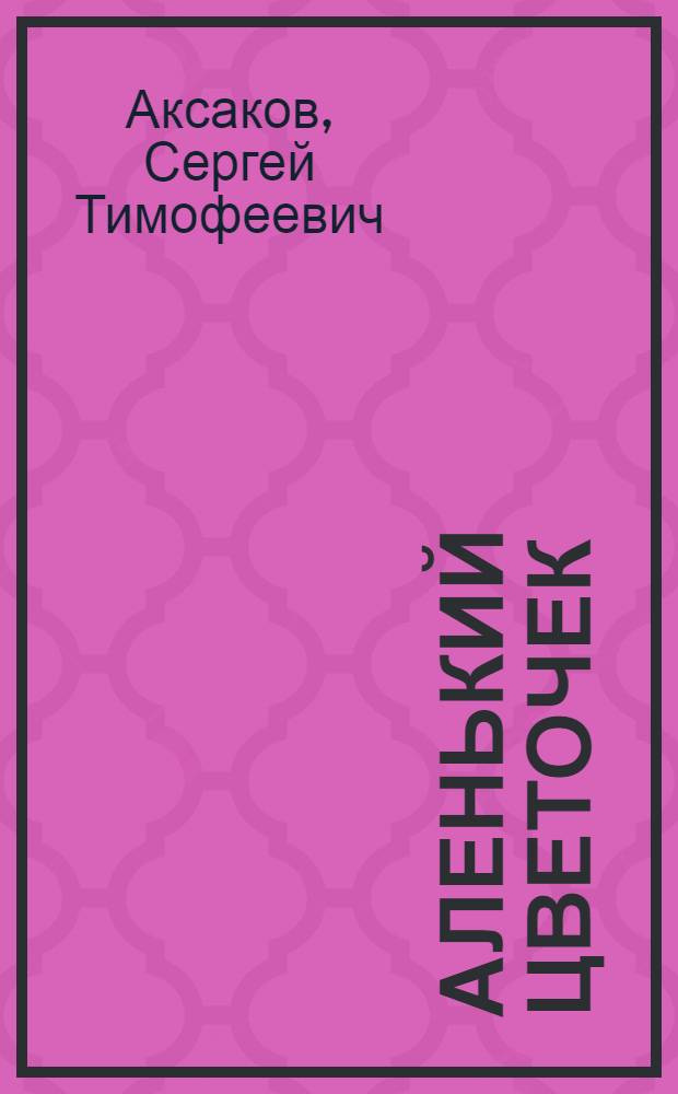 Аленький цветочек : сказка и рассказы : для младшего школьного возраста