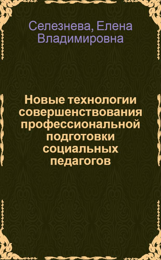 Новые технологии совершенствования профессиональной подготовки социальных педагогов : учебно-методическое пособие