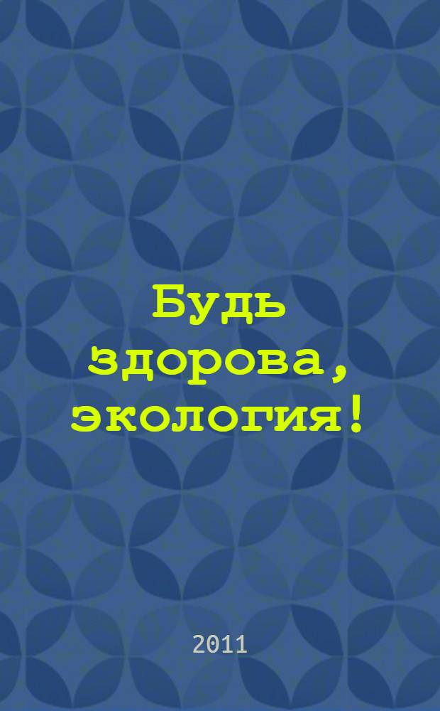 Будь здорова, экология! : сборник: сценарии, уроки, праздники, викторины, игры