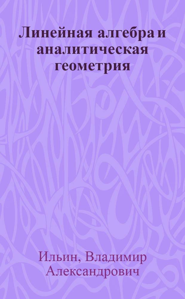 Линейная алгебра и аналитическая геометрия : учебник : для студентов университетов и технических вузов, обучающихся по специальностям "Математика", "Прикладная математика и информатика"