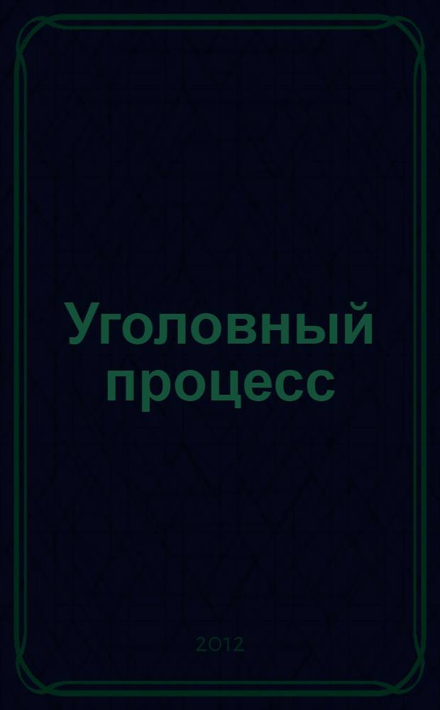 Уголовный процесс : учебник для студентов высших учебных заведений, обучающихся по специальности "Юриспруденция" : для студентов высших учебных заведений, обучающихся по юридическим специальностям