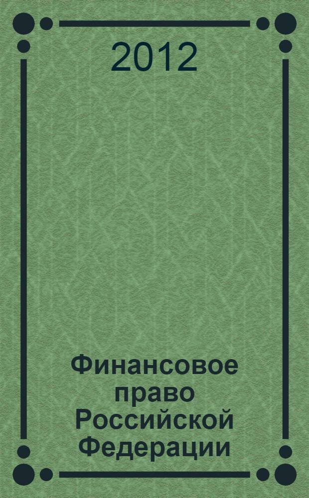 Финансовое право Российской Федерации : учебник : для бакалавров экономических учебных заведений, студентов, преподавателей экономических вузов