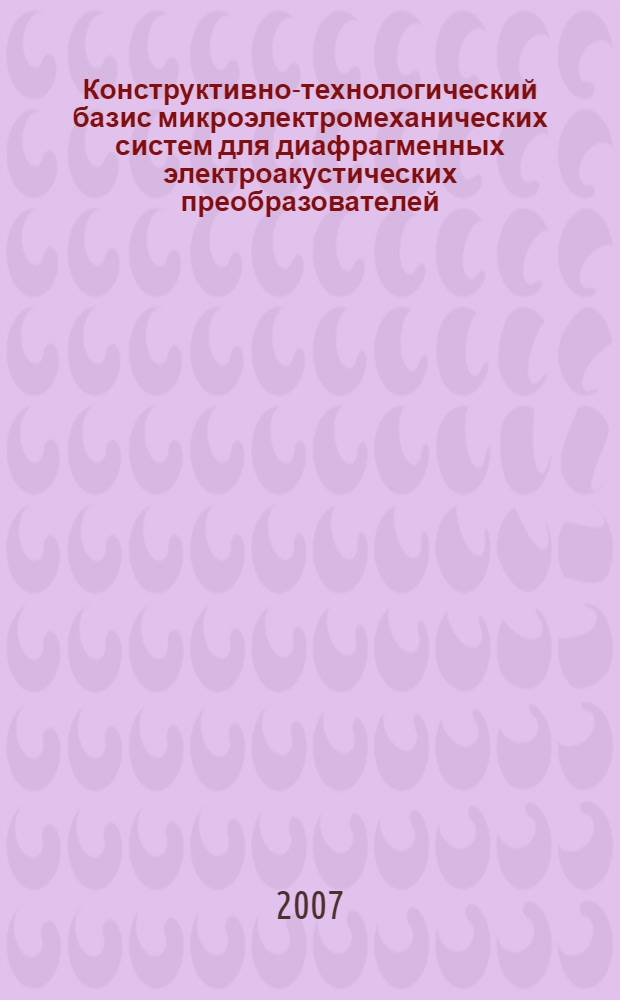 Конструктивно-технологический базис микроэлектромеханических систем для диафрагменных электроакустических преобразователей : автореферат диссертации на соискание ученой степени к. т. н. : специальность 05.27.01 <Твердотельная электроника>