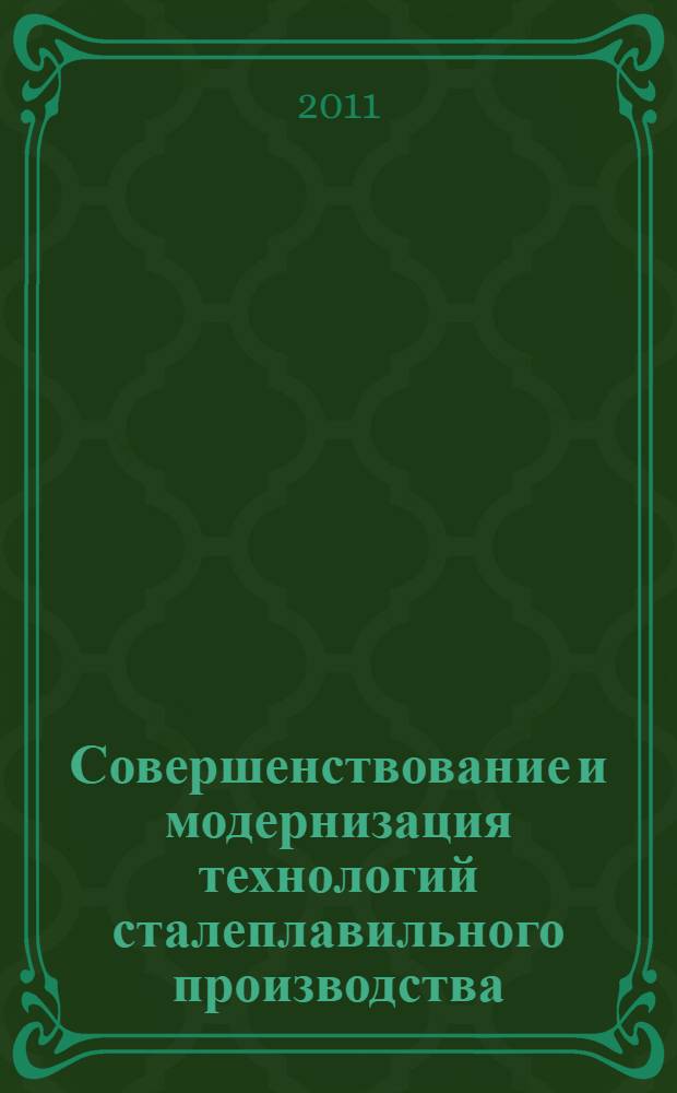 Совершенствование и модернизация технологий сталеплавильного производства : монография