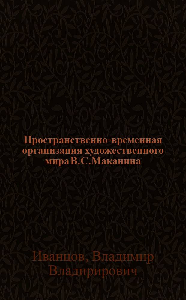 Пространственно-временная организация художественного мира В.С.Маканина : автореферат диссертации на соискание ученой степени к. филол. н. : специальность 10.01.01 <Русская литература>