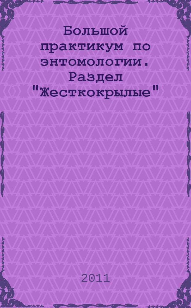 Большой практикум по энтомологии. Раздел "Жесткокрылые"