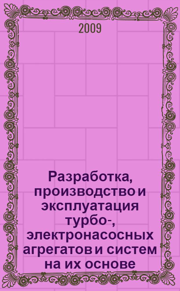 Разработка, производство и эксплуатация турбо-, электронасосных агрегатов и систем на их основе. [Т. 2]