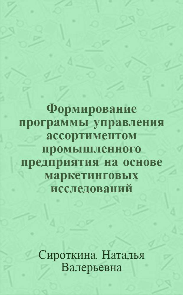 Формирование программы управления ассортиментом промышленного предприятия на основе маркетинговых исследований : монография