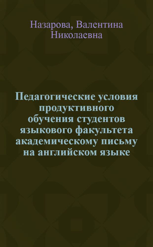 Педагогические условия продуктивного обучения студентов языкового факультета академическому письму на английском языке : автореферат диссертации на соискание ученой степени к. п. н. : специальность 13.00.01 <Общ. педагогика история педагогики и образования>