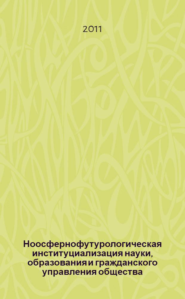 Ноосфернофутурологическая институциализация науки, образования и гражданского управления общества : учебное пособие