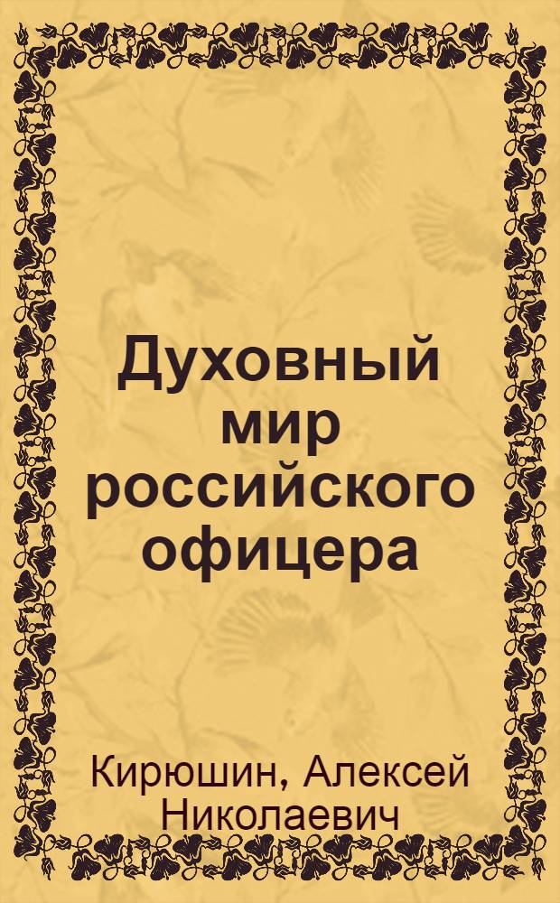 Духовный мир российского офицера: содержание, основные противоречия, влияние на военно-профессиональную деятельность и пути совершенствования : монография